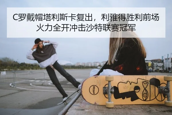 C罗戴帽塔利斯卡复出，利雅得胜利前场火力全开冲击沙特联赛冠军